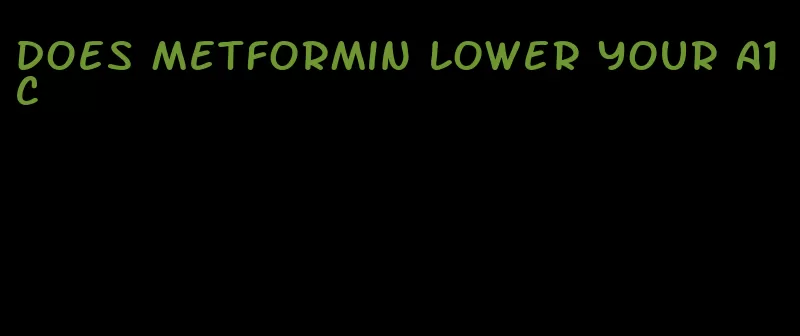 does metformin lower your A1C