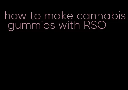 how to make cannabis gummies with RSO
