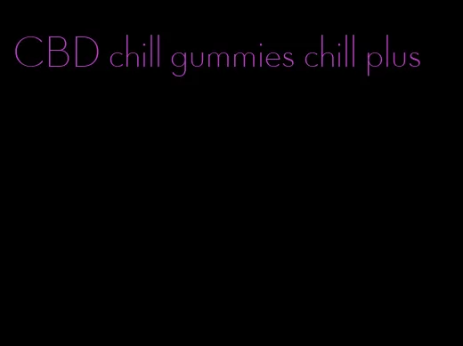 CBD chill gummies chill plus