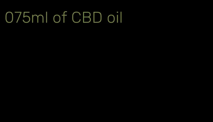 075ml of CBD oil