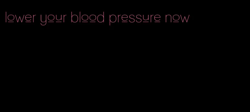 lower your blood pressure now
