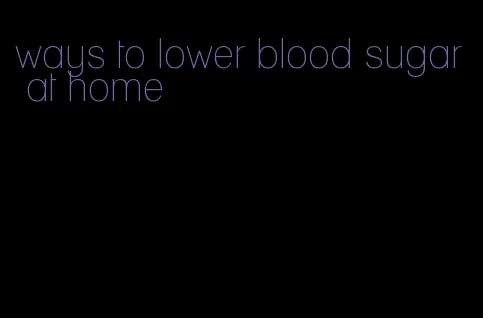 ways to lower blood sugar at home