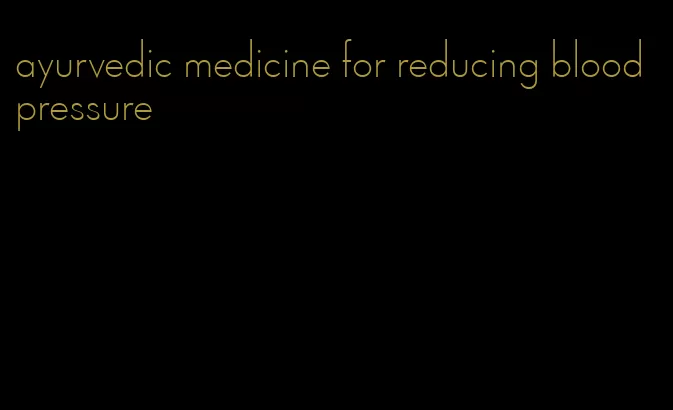 ayurvedic medicine for reducing blood pressure