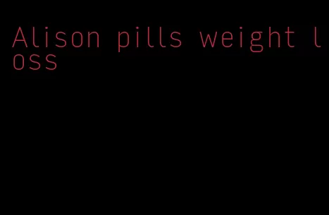 Alison pills weight loss