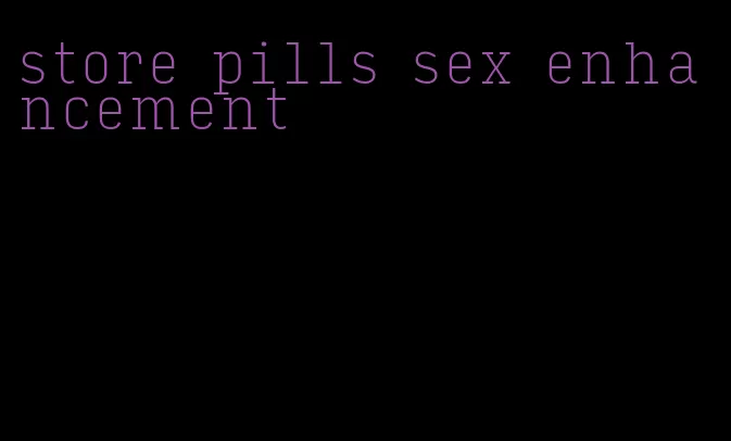 store pills sex enhancement