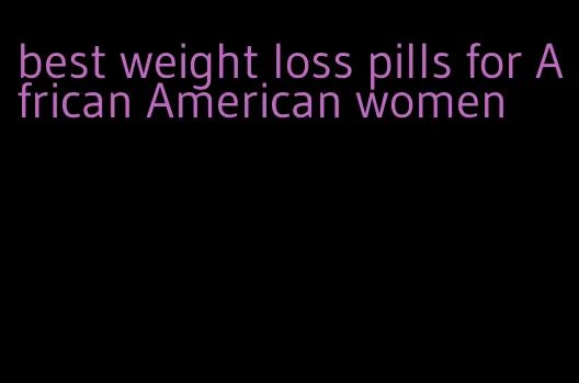 best weight loss pills for African American women
