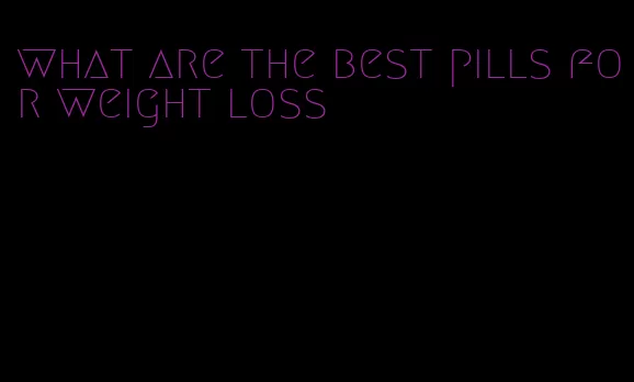 what are the best pills for weight loss