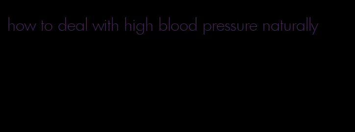 how to deal with high blood pressure naturally