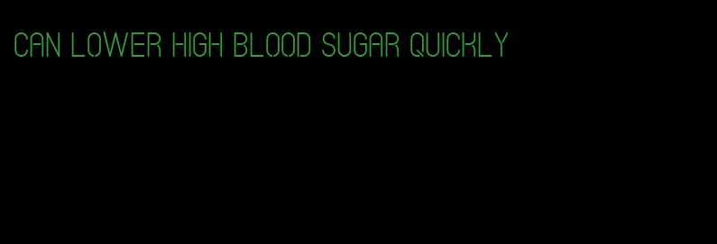can lower high blood sugar quickly