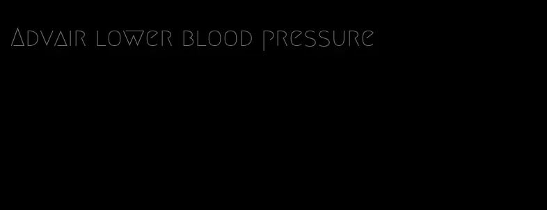 Advair lower blood pressure