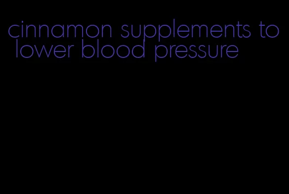 cinnamon supplements to lower blood pressure