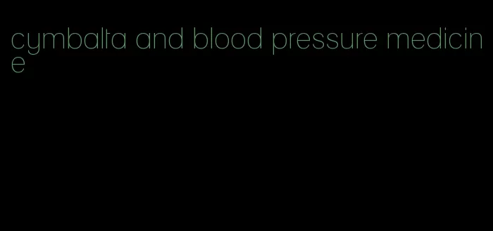 cymbalta and blood pressure medicine