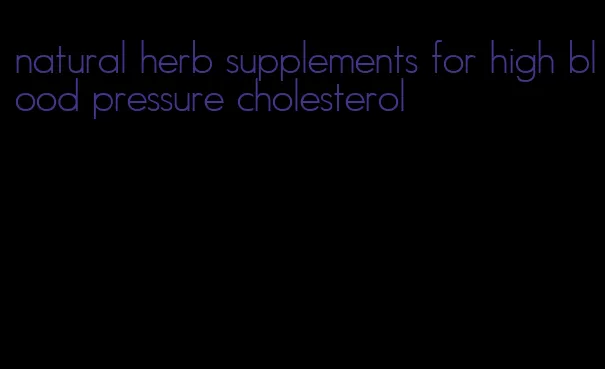 natural herb supplements for high blood pressure cholesterol