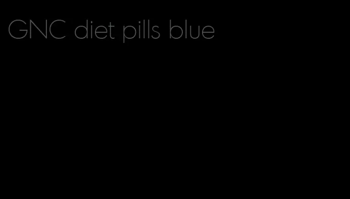 GNC diet pills blue