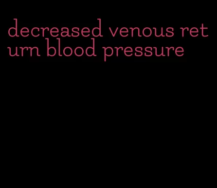decreased venous return blood pressure