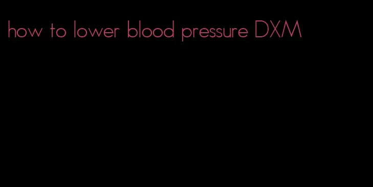 how to lower blood pressure DXM