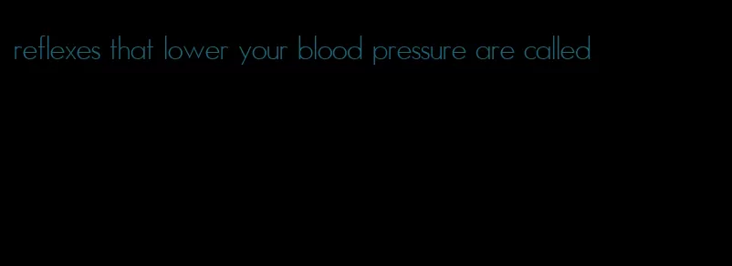 reflexes that lower your blood pressure are called