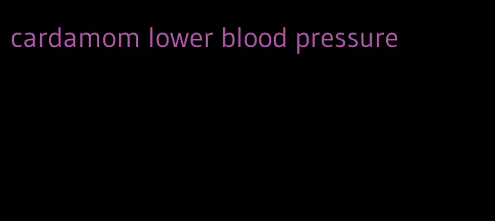 cardamom lower blood pressure