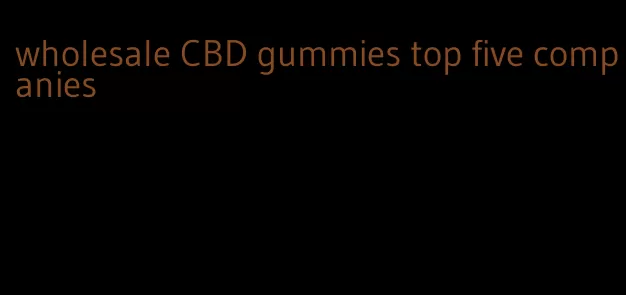 wholesale CBD gummies top five companies
