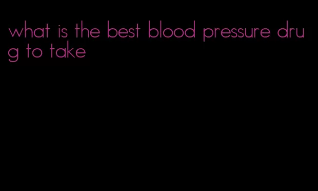 what is the best blood pressure drug to take