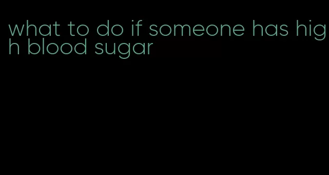 what to do if someone has high blood sugar