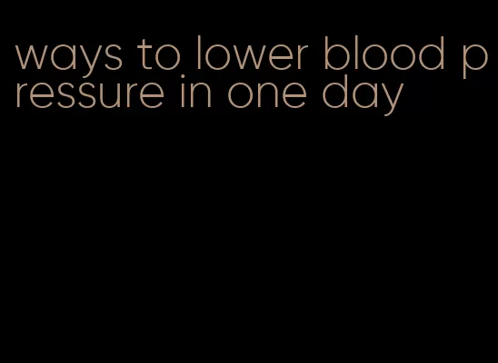 ways to lower blood pressure in one day