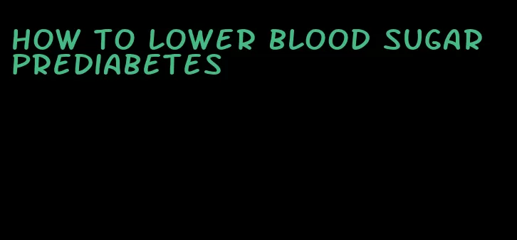 how to lower blood sugar prediabetes