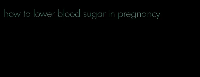 how to lower blood sugar in pregnancy