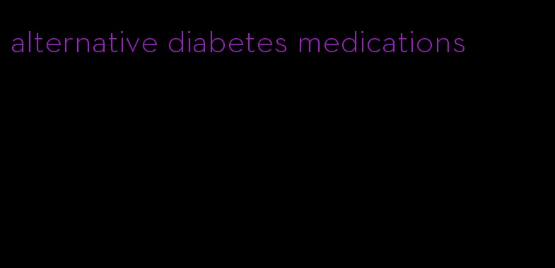 alternative diabetes medications
