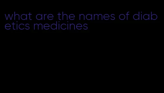 what are the names of diabetics medicines