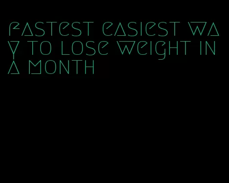 fastest easiest way to lose weight in a month