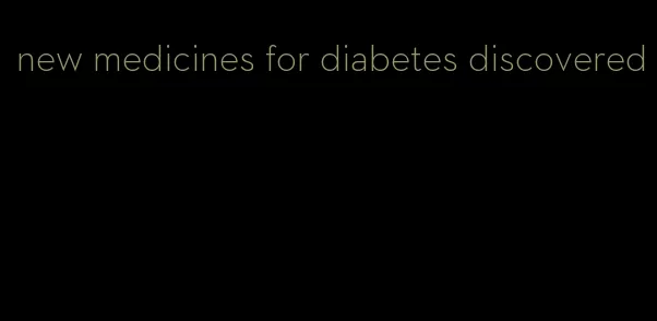 new medicines for diabetes discovered
