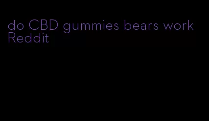 do CBD gummies bears work Reddit