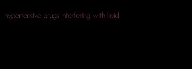 hypertensive drugs interfering with lipid