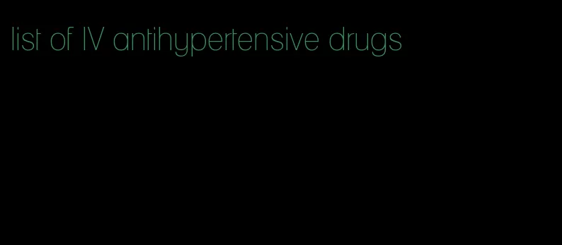 list of IV antihypertensive drugs