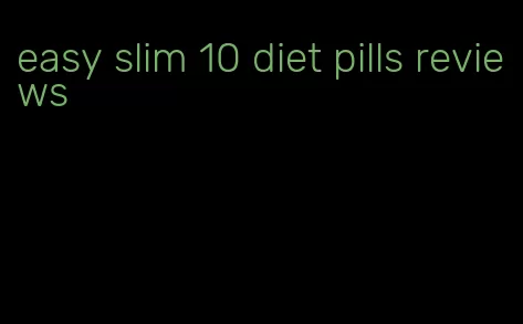 easy slim 10 diet pills reviews