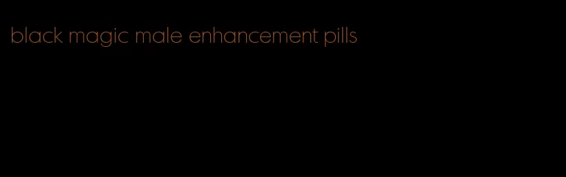 black magic male enhancement pills