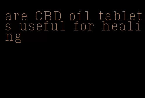 are CBD oil tablets useful for healing