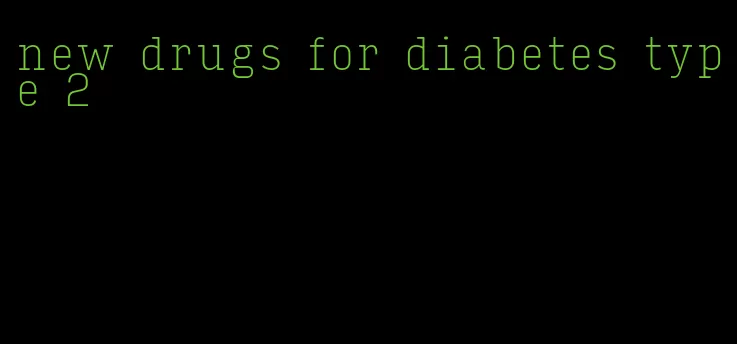 new drugs for diabetes type 2