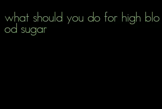 what should you do for high blood sugar