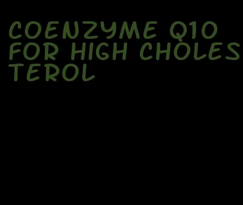 coenzyme q10 for high cholesterol