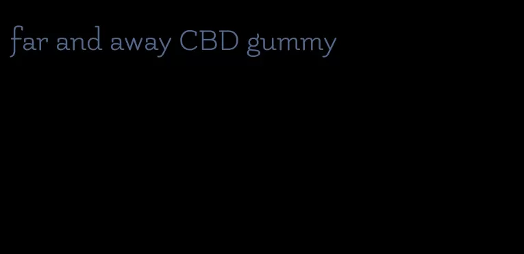 far and away CBD gummy