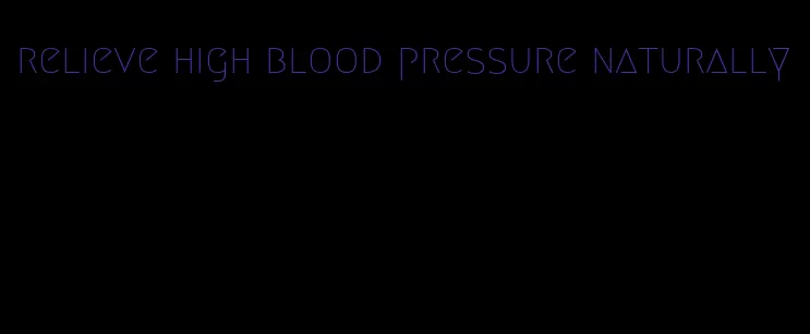relieve high blood pressure naturally