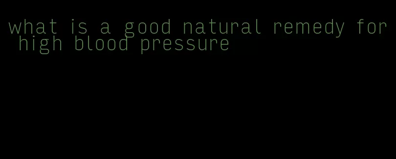 what is a good natural remedy for high blood pressure