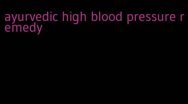ayurvedic high blood pressure remedy