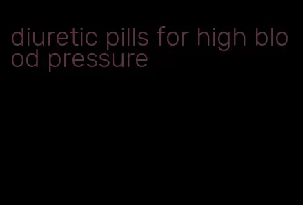 diuretic pills for high blood pressure