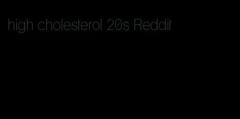 high cholesterol 20s Reddit