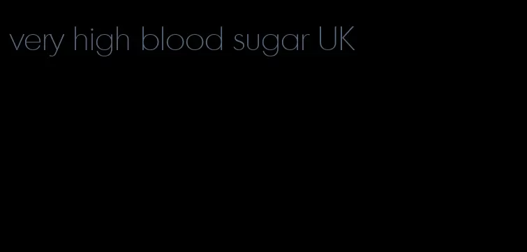 very high blood sugar UK