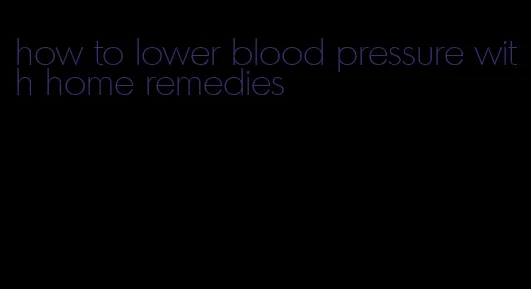 how to lower blood pressure with home remedies