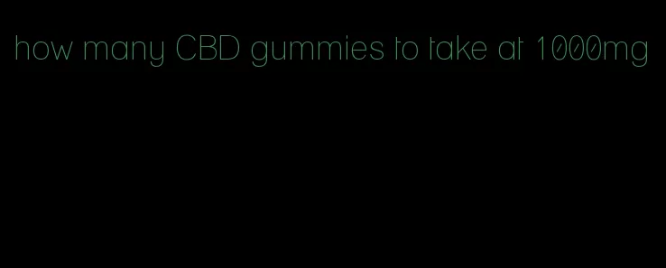how many CBD gummies to take at 1000mg